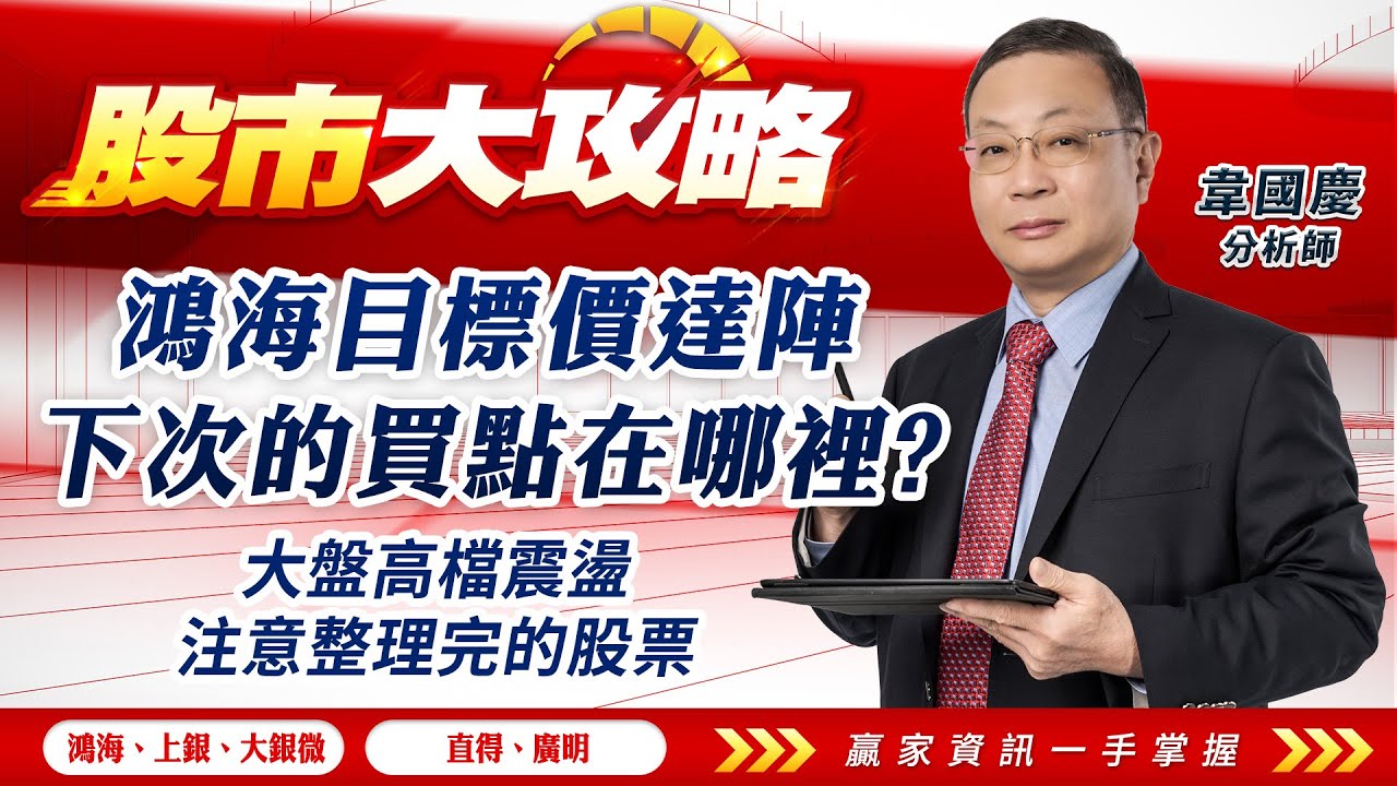 鴻海目標價達陣 下次的買點在哪裡? 大盤高檔震盪 注意整理完的股票｜股市大攻略 韋國慶 分析師｜20240326