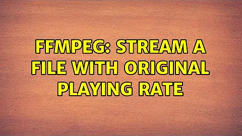 FFMPEG: Stream a file with original playing rate (2 Solutions!!)