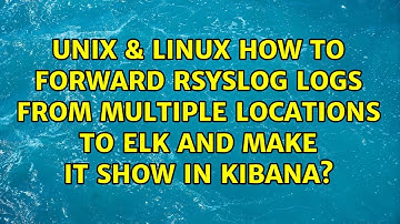How to forward rsyslog logs from multiple locations to ELK and make it show in kibana?