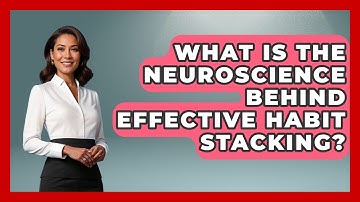 What Is The Neuroscience Behind Effective Habit Stacking? - Habit Hacks Hub