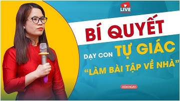 [ TRỰC TIẾP ] BÍ QUYẾT DẠY CON TỰ GIÁC LÀM BÀI TẬP VỀ NHÀ | Nguyễn Thị Lanh