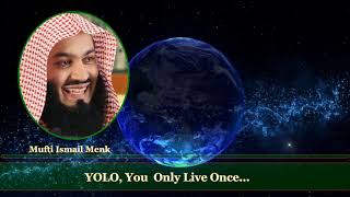 Y.O.L.O. , You Only Live Once ( Mufti Ismail Menk )