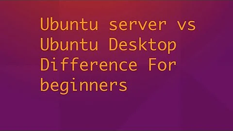 What is Difference between Ubuntu server and Ubuntu Desktop.