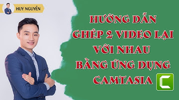 Hướng dẫn ghép 2 Video lại với nhau bằng ứng dụng Camtasia | Huy Nguyen