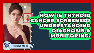 How Is Thyroid Cancer Screened? Understanding Diagnosis & Monitoring. - Thyroid Wellness Hub