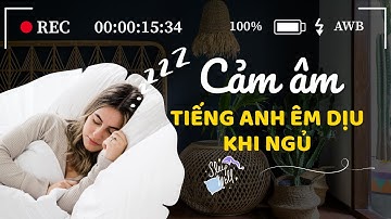 Luyện Nghe Tiếng Anh Khi Ngủ – Cảm Âm Êm Dịu