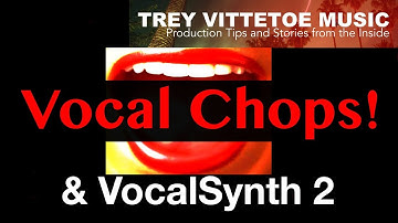 VOCAL CHOPS! and VocalSynth 2!