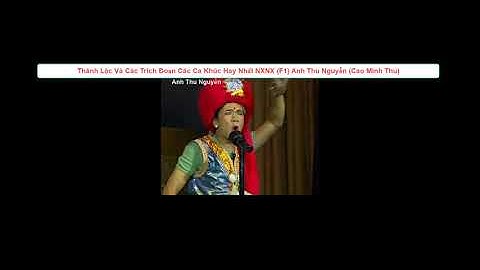 Thành Lộc Và Những Trích Đoạn,Ca Khúc Hay Nhất NXNX (F1) - Anh Thu Nguyễn (Cao Minh Thu)