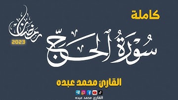 2023 MOHAMED ABDO SURAT AL-HAJJ - سورة الحج كاملة | محمد عبده