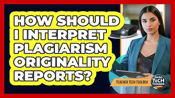 How Should I Interpret Plagiarism Originality Reports?