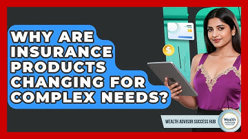 Why Are Insurance Products Changing For Complex Needs? - Wealth Advisor Success Hub