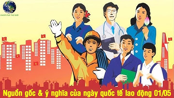 Nguồn Gốc & Ý Nghĩa Của Ngày Quốc Tế Lao Động 01/05 | Khám Phá Thế Giới