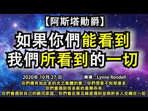 【阿斯塔勛爵】《如果你們能看到我們所看到的一切》你們擁有如此多的光之集體的愛，你們想象不到那麼多，你們會遇到很多新的星際存有，你們會遇到自己的銀河家庭，你們會在第五維度遇到並與許多人交織在一起