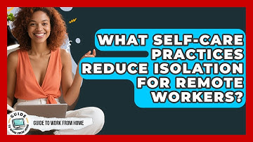 What Self-care Practices Reduce Isolation For Remote Workers? - Guide To Work From Home