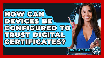 How Can Devices Be Configured To Trust Digital Certificates? - Tech Terms Explained