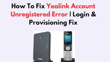 How To Fix Yealink Account Unregistered Error | Login & Provisioning Fix