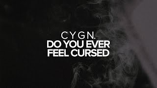 C Y G N. - Do You Ever Feel Cursed