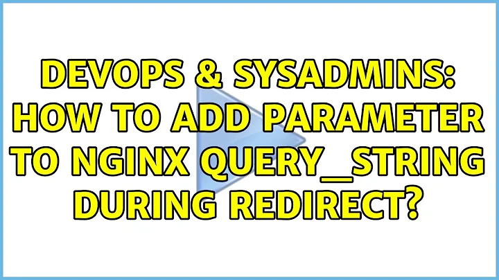 DevOps & SysAdmins: How to add parameter to nginx query_string during redirect?