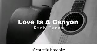 Noah Cyrus - Love Is A Canyon (Acoustic Karaoke)