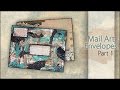 Mixed Media ~ Mail Art Envelopes Pt.1