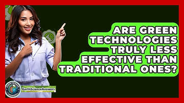 Are Green Technologies Truly Less Effective Than Traditional Ones? - Earth Science Answers