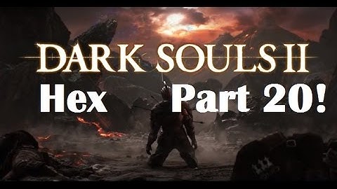 Dark Souls 2 - The Ultimate Hex Guide Part 20!
