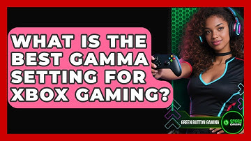 What Is The Best Gamma Setting For Xbox Gaming? - Green Button Gaming