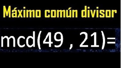 mcd 49 y 21 , maximo comun divisor , como se halla , ejemplos