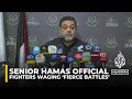 Senior Hamas official says fighters waging ‘fierce battles’
