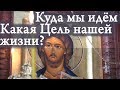 КУДА мы идём? Какова ЦЕЛЬ нашей ЖИЗНИ?