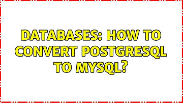 Databases: How to convert PostgreSQL to MySQL? (5 Solutions!!)