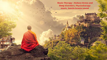Music Therapy | Reduce Stress and Sleep disorders,  Physiotherapy music, Gentle breeze sound