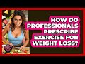 How Do Professionals Prescribe Exercise For Weight Loss? - Obesity Fighters Club