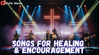 Songs of Strength & Encouragement | Healing Worship Music Playlist