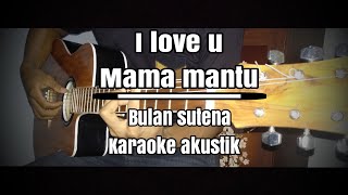 mama mantu (I love u mama mantu) - Bulan sutena ( karaoke akustik cover)+ lirik