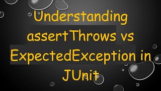 Understanding assertThrows vs ExpectedException in JUnit