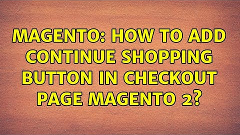 Magento: How to add Continue Shopping button in checkout page Magento 2? (2 Solutions!!)