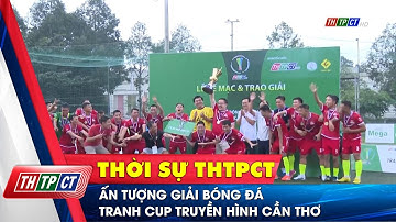 Ấn tượng giải bóng đá tranh cup truyền hình Cần Thơ | Cần Thơ TV