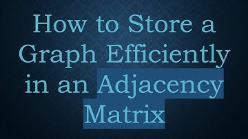 How to Store a Graph Efficiently in an Adjacency Matrix