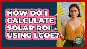 How Do I Calculate Solar ROI Using LCOE? - Your Utilities Hub
