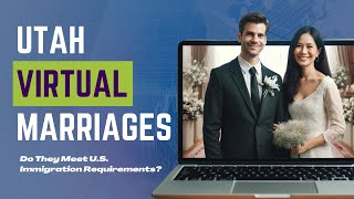 Virtual Utah Marriages: Do They Meet U.S. Immigration Requirements?