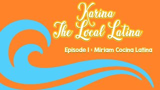 Karina The Local Latina Ep.1 Miriam Cocina Latina
