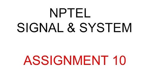 NPTEL 2022 | SIGNAL & SYSTEM | ASSIGNMENT 10 | Discussion by Anish Kumar