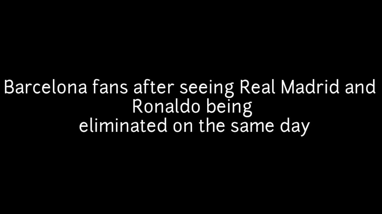 Barcelona Fans After Seeing Real Madrid And Ronaldo Being Eliminated In The Same Day Youtube