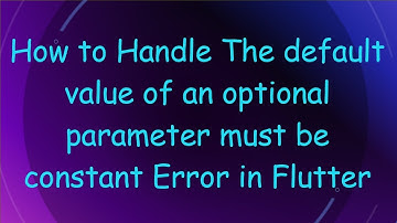 How to Handle The default value of an optional parameter must be constant Error in Flutter