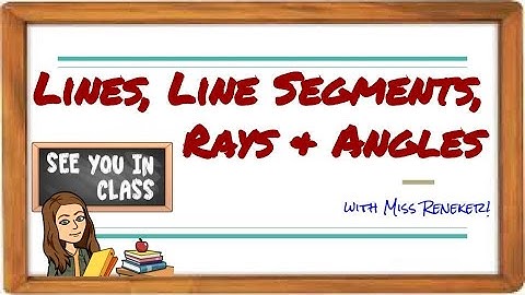Lines, Line Segments, Rays, & Angles
