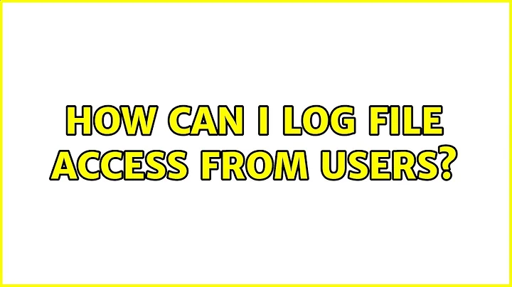 Ubuntu: How can I log file access from users? (3 Solutions!!)