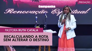 RECALCULANDO A ROTA SEM ALTERAR O DESTINO | Pastora Ruth Catala (Pregação 😱)