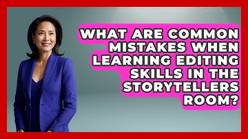 What Are Common Mistakes When Learning Editing Skills in The Storytellers Room?