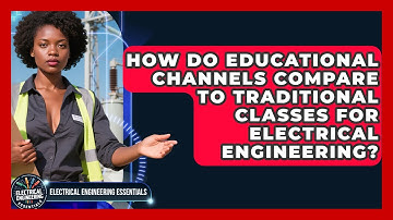 How Do Educational Channels Compare to Traditional Classes for Electrical Engineering?